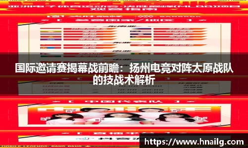 国际邀请赛揭幕战前瞻：扬州电竞对阵太原战队的技战术解析