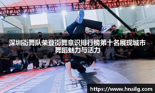 深圳街舞队荣登街舞意识排行榜第十名展现城市舞蹈魅力与活力